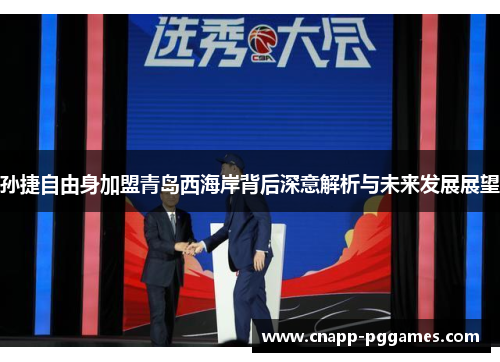 孙捷自由身加盟青岛西海岸背后深意解析与未来发展展望 孙捷自由身加盟青岛西海岸背后深意解析与未来发展展望