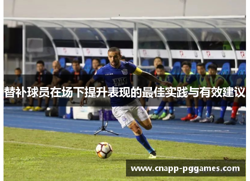 替补球员在场下提升表现的最佳实践与有效建议 替补球员在场下提升表现的最佳实践与有效建议