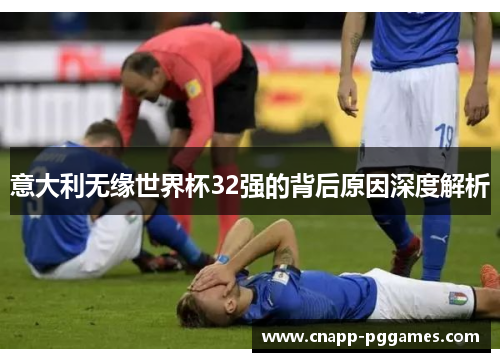 意大利无缘世界杯32强的背后原因深度解析