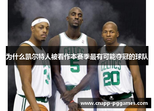 为什么凯尔特人被看作本赛季最有可能夺冠的球队 为什么凯尔特人被看作本赛季最有可能夺冠的球队