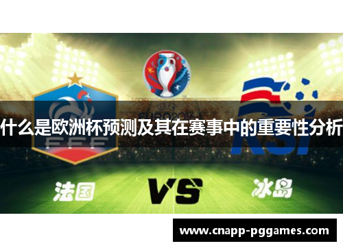 什么是欧洲杯预测及其在赛事中的重要性分析 什么是欧洲杯预测及其在赛事中的重要性分析