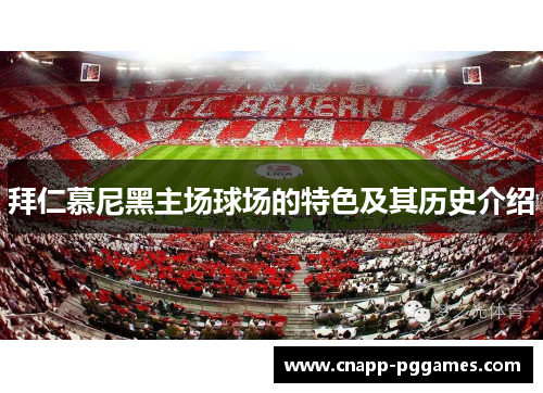 拜仁慕尼黑主场球场的特色及其历史介绍 拜仁慕尼黑主场球场的特色及其历史介绍