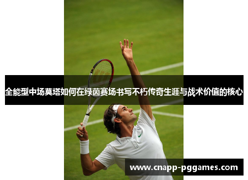 全能型中场莫塔如何在绿茵赛场书写不朽传奇生涯与战术价值的核心