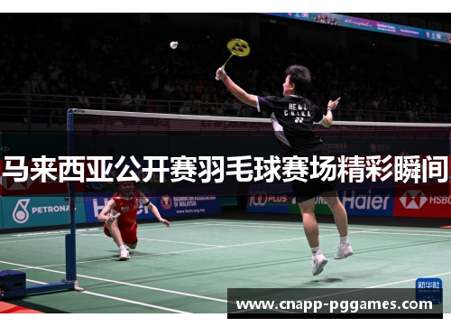 马来西亚公开赛羽毛球赛场精彩瞬间 马来西亚公开赛羽毛球赛场精彩瞬间