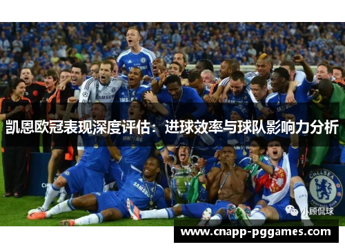 凯恩欧冠表现深度评估:进球效率与球队影响力分析 凯恩欧冠表现深度评估:进球效率与球队影响力分析