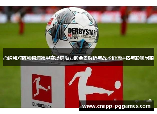 托纳利对阵利物浦德甲赛场统治力的全景解析与战术价值评估与影响展望 托纳利对阵利物浦德甲赛场统治力的全景解析与战术价值评估与影响展望