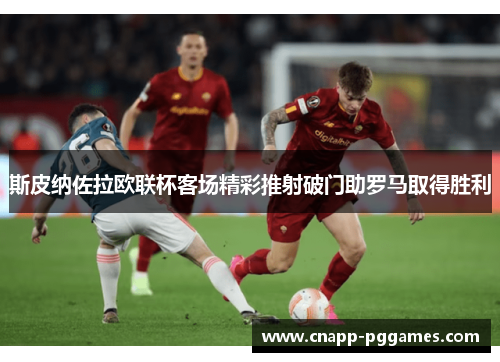 斯皮纳佐拉欧联杯客场精彩推射破门助罗马取得胜利