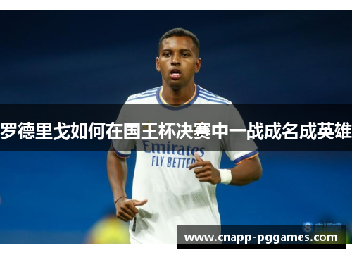 罗德里戈如何在国王杯决赛中一战成名成英雄