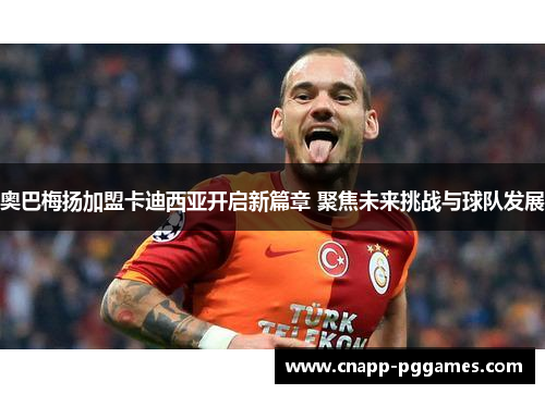 奥巴梅扬加盟卡迪西亚开启新篇章 聚焦未来挑战与球队发展 奥巴梅扬加盟卡迪西亚开启新篇章 聚焦未来挑战与球队发展
